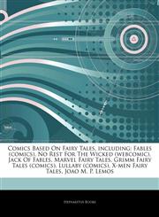 Articles On Comics Based On Fairy Tales, including Fables (comics), No Rest For The Wicked (webcomic), Jack Of Fables, Marvel Fairy Tales, Grimm Fairy Tales (comics), Lullaby (comics), X-men Fairy Tales, Joao M. P. Lemos,1243010320,9781243010322