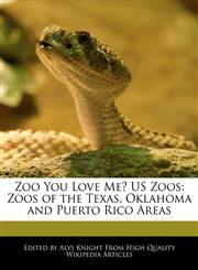 Zoo You Love Me? US Zoos Zoos of the Texas, Oklahoma and Puerto Rico Areas,1241700214,9781241700218