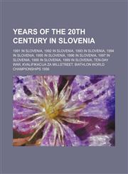 Years of the 20th Century in Slovenia 1991 in Slovenia, 1992 in Slovenia, 1993 in Slovenia, 1994 in Slovenia, 1995 in Slovenia,1156046378,9781156046371