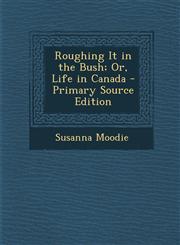 Roughing It in the Bush; Or, Life in Canada - Primary Source Edition,1294904795,9781294904793