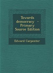 Towards Democracy - Primary Source Edition,1294590022,9781294590026