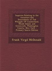 Inquiries Relating to the Ancestors and Descendants of Job Whipple Of Cumberland, Rhode Island, and Greenwich, Washington County, New York - Primary Source Edition,1295576104,9781295576104