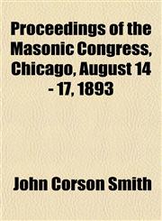 Proceedings of the Masonic Congress, Chicago, August 14 - 17, 1893,1152194313,9781152194311