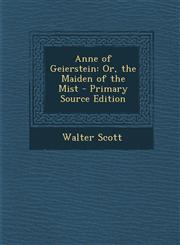Anne of Geierstein Or, the Maiden of the Mist - Primary Source Edition,1294521608,9781294521600