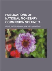 Publications of National Monetary Commission Volume 3,1153874393,9781153874397