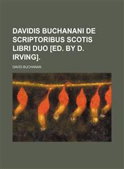 Davidis Buchanani de scriptoribus Scotis libri duo [ed. by D. Irving].,115159881X,9781151598813