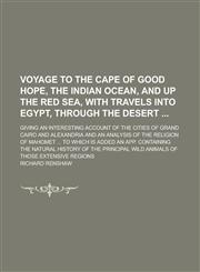Voyage to the Cape of Good Hope, the Indian Ocean, and up the Red Sea, with travels into Egypt, through the desert ; Giving an interesting account of the cities of Grand Cairo and Alexandria and an analysis of the religion of Mahomet ...,1236885724,9781236885722