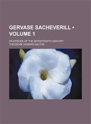 Gervase Sacheverill (Volume 1); An Episode of the Seventeenth Century,1150066024,9781150066023