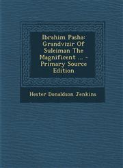 Ibrahim Pasha Grandvizir of Suleiman the Magnificent ... - Primary Source Edition,1295458675,9781295458677