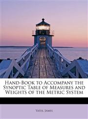 Hand-Book to Accompany the Synoptic Table of Measures and Weights of the Metric System,1241268576,9781241268572