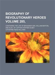Biography of revolutionary heroes Volume 285, ; containing the life of Brigadier Gen. William Barton, and also, of Captain Stephen Olney,1236103696,9781236103697