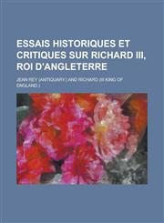 Essais Historiques Et Critiques Sur Richard III, Roi D'Angleterre,1234628511,9781234628512