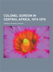 Colonel Gordon in Central Africa, 1874-1879,1230259740,9781230259741