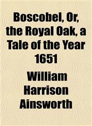 Boscobel, Or, the Royal Oak, a Tale of the Year 1651,1151912999,9781151912992