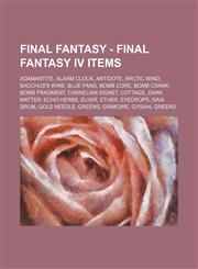 Final Fantasy - Final Fantasy IV Items Adamantite, Alarm Clock, Antidote, Arctic Wind, Bacchus's Wine, Blue Fang, Bomb Core, Bomb Crank, Bomb Fragment, Carnelian Signet, Cottage, Dark Matter, Echo Herbs, Elixir, Ether, Eyedrops, Gaia Drum, Gold Needle, G,1234669234,9781234669232