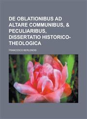 De oblationibus ad altare communibus, & peculiaribus, dissertatio historico-theologica,1234307057,9781234307059
