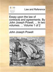 Essay upon the law of contracts and agreements. By John Joseph Powell, ... In two volumes. ...  Volume 1 of 2,1170659209,9781170659205