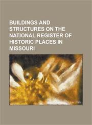 Buildings and Structures on the National Register of Historic Places in Missouri 909 Walnut, 925 Grand, Academic Hall, Bma Tower, Campbell Chapel Afr,1230788816,9781230788814