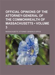 Official Opinions of the Attorney-General of the Commonwealth of Massachusetts (Volume 3),1153871785,9781153871785