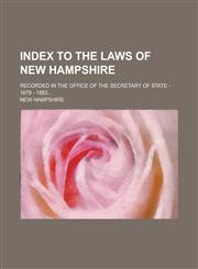 Index to the Laws of New Hampshire; Recorded in the Office of the Secretary of State - 1679 - 1883...,123681603X,9781236816030