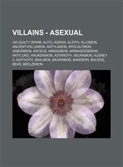 Villains - Asexual 343 Guilty Spark, AUTO, Agron, Alioth, Allomon, AncientVolcamon, Antylamon, Apocalymon, Arbormon, Arceus, Arkadimon, Armageddemon, Articuno, Arukenimon, Astaroth, Asuramon, Audrey II, Azathoth, Baalmon, Bagramon, Bakemon, Balrog, Bear,,1234782022,9781234782023