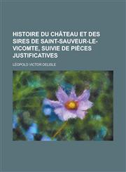 Histoire Du Chateau Et Des Sires de Saint-Sauveur-Le- Vicomte, Suivie de Pieces Justificatives,1153490218,9781153490214