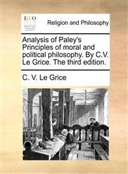 Analysis of Paley's Principles of moral and political philosophy. By C.V. Le Grice. The third edition.,1170637264,9781170637265