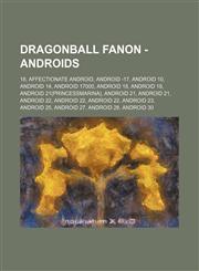 Dragonball Fanon - Androids 18, Affectionate Android, Android -17, Android 10, Android 14, Android 17000, Android 18, Android 18, Android 21(PrincessMarina), Android 21, Android 21, Android 22, Android 22, Android 22, Android 23, Android 25, Android 27,,1234722216,9781234722210