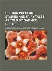 German Popular Stories and Fairy Tales, as Told by Gammer Grethel,1150745924,9781150745928