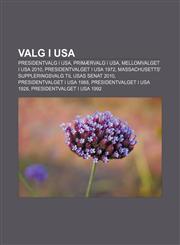 Valg i USA Presidentvalg i USA, Primærvalg i USA, Mellomvalget i USA 2010, Presidentvalget i USA 1972,123280911X,9781232809111