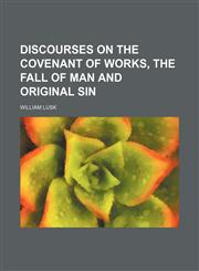 Discourses on the covenant of works, the fall of man and original sin,1150211806,9781150211805