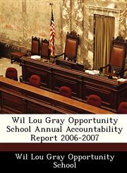 Wil Lou Gray Opportunity School Annual Accountability Report 2006-2007,1249411815,9781249411819