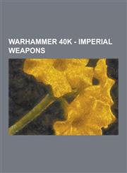 Warhammer 40k - Imperial Weapons Archeotech Laspistol, Assault Cannon, Auto Weapons, Autocannon, Battle Cannon, Bionics, Bolt Pistol, Bolter, Bolter,1230848908,9781230848907