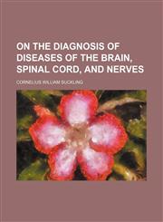 On the Diagnosis of Diseases of the Brain, Spinal Cord, and Nerves,115068996X,9781150689963