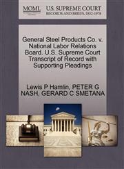General Steel Products Co. v. National Labor Relations Board. U.S. Supreme Court Transcript of Record with Supporting Pleadings,1270637525,9781270637523