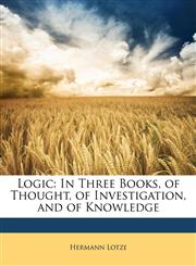Logic In Three Books, of Thought, of Investigation, and of Knowledge,1146276028,9781146276023