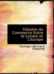 Histoire du Commerce Entre le Levant et L'Europe,1103172778,9781103172771