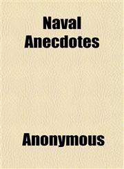 Naval Anecdotes; Illustrating the Character of British Seamen, and Recording the Most Impressive Examples of Their Skill, Valor, Fortitude, and,1151750891,9781151750891