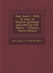 Iliad, Book 1. with an Essay on Homeric Grammar and Notes by D.B. Monro - Primary Source Edition,128785155X,9781287851554