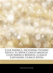 Articles On Club AmÃ©rica, including Estadio Azteca, El SÃºper ClÃ¡sico (mexico), Club AmÃ©rica Reserves, ClÃ¡sico Capitalino, ClÃ¡sico Joven,1242954120,9781242954122
