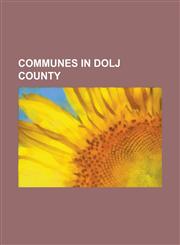 Communes in Dolj County Afuma I, Dolj, Alm J, Am R Tii de Jos, Am R Tii de Sus, Apele VII, Argetoaia, Barca, Bistre, Boto E Ti-Paia, Brabova,,1155171403,9781155171401