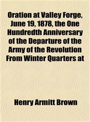 Oration at Valley Forge, June 19, 1878, the One Hundredth Anniversary of the Departure of the Army of the Revolution From Winter Quarters at,1152450166,9781152450165