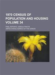 1970 Census of Population and Housing; Final Reports. Census Tracts Volume 34,1234123967,9781234123963