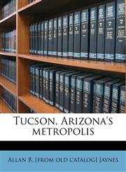 Tucson, Arizona's metropolis,1149957034,9781149957035