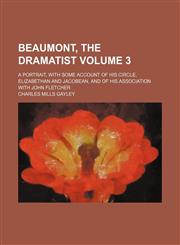 Beaumont, the Dramatist; A Portrait, with Some Account of His Circle, Elizabethan and Jacobean, and of His Association with John Fletcher Volume 3,1236530500,9781236530509