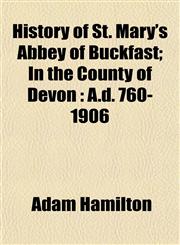 History of St. Mary's Abbey of Buckfast; In the County of Devon A.d. 760-1906,1152314211,9781152314214