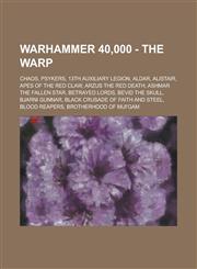 Warhammer 40,000 - The Warp Chaos, Psykers, 13th Auxiliary Legion, Aldar, Alistair, Apes of the Red Claw, Arzus the Red Death, Ashmar The Fallen Star, Betrayed Lords, Bevid the Skull, Bjarni Gunnar, Black Crusade of Faith and Steel,1234732203,9781234732202