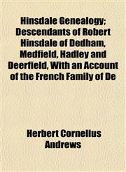 Hinsdale Genealogy; Descendants of Robert Hinsdale of Dedham, Medfield, Hadley and Deerfield, With an Account of the French Family of De,1154726940,9781154726947
