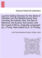 Laurie's Sailing Directory for the Strait of Gibraltar and the Mediterranean Sea; including the Adriatic Sea, the Sea of Marmora, the Euxine, the Levant, and the Coast of Africa. Originally composed by J. Purdy. New edition by A. G. Findlay.,1241696578,9781241696573