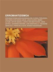 Erromantizismoa Erromantizismoaren musikagileak, Euskal Pizkundea, Resurreccion Maria Azkue, Jesus Guridi, Seber Altube, Anton Abadia,1233043269,9781233043262